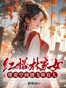 红楼林家女：带着空间创飞所有人